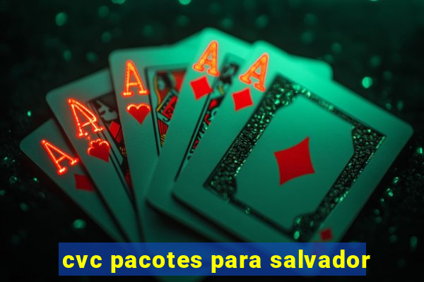 cvc pacotes para salvador